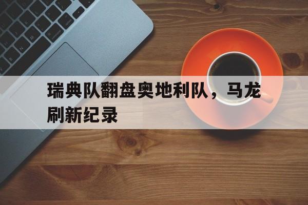 瑞典队翻盘奥地利队，马龙刷新纪录